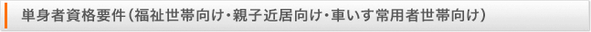 単身者資格要件（福祉世帯向け・親子近居向け・車いす常用者世帯向け）